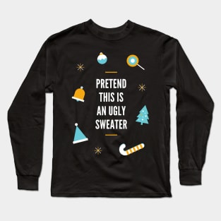 Pretend This Is An Ugly Sweater Long Sleeve T-Shirt